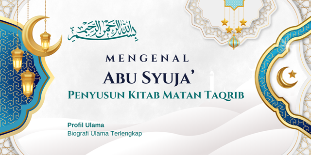 Mengenal Abu Syuja' Penyusun Kitab Matan Taqrib